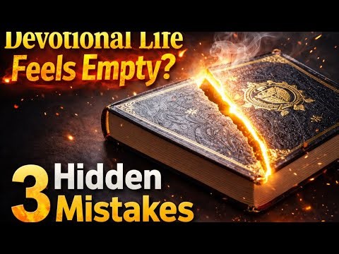 Devotional Life Feels Empty? 3 Hidden Mistakes