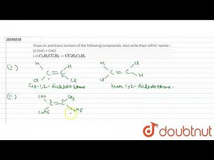 Draw cis and trans isomers of the following compounds. Also write their IUPAC names :
