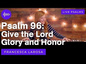 Psalm 96 - Give the Lord Glory and Honor - Francesca LaRosa (LIVE with metered verses)