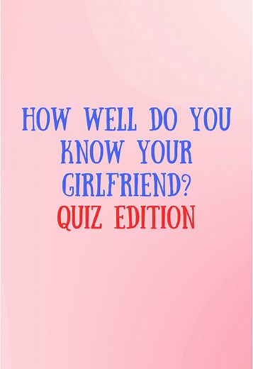 How Well Do You Know Your Girlfriend? Take the Quiz!