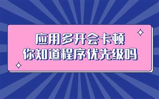 应用多开会卡顿，你知道程序优先级吗？
