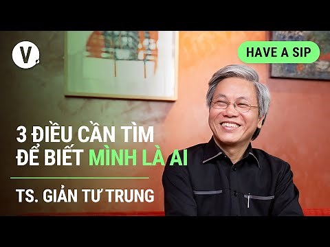 3 điều cần tìm để biết mình là ai - Thầy Giản Tư Trung | #HaveASip 113