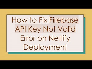 How to Fix Firebase API Key Not Valid Error on Netlify Deployment