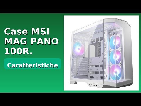 RECENSIONE (2025) : Case MSI MAG PANO 100R. DETTAGLI ESSENZIALI