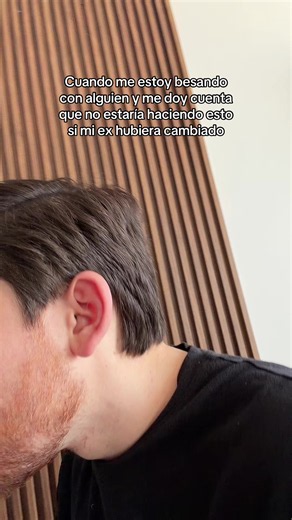 Cuando me estoy besando con alguien y recuerdo que mi ex pudo haber cambiado