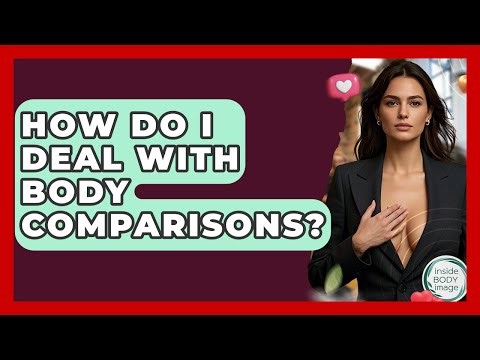 How Do I Deal With Body Comparisons? - Inside Body Image