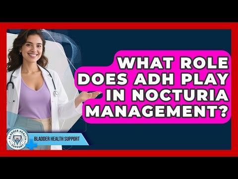 What Role Does ADH Play In Nocturia Management? - Bladder Health Support