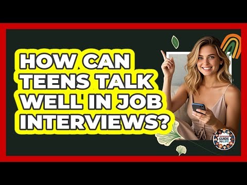 How Can Teens Talk Well In Job Interviews?