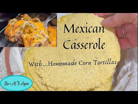 Homemade Corn Tortillas & Mexican Casserole!