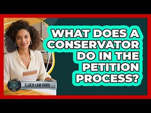 What Does A Conservator Do In The Petition Process? - Elder Law Guru