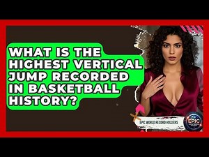 What Is the Highest Vertical Jump Recorded in Basketball History? - Epic World Record Holders