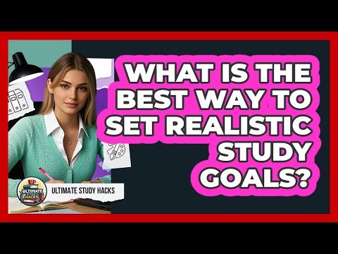 What Is The Best Way To Set Realistic Study Goals? - Ultimate Study Hacks