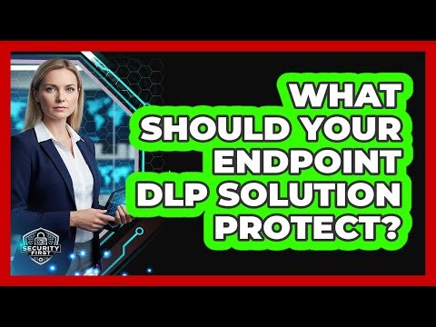 What Should Your Endpoint DLP Solution Protect?