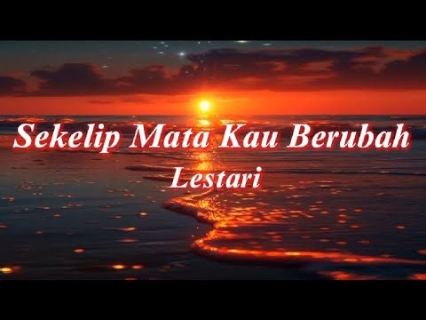 Lestari - Sekelip Mata Kau Berubah (Lirik)
