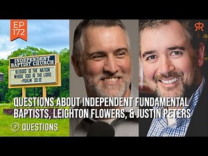 Questions About Independent Fundamental Baptists, Leighton Flowers, & Justin Peters