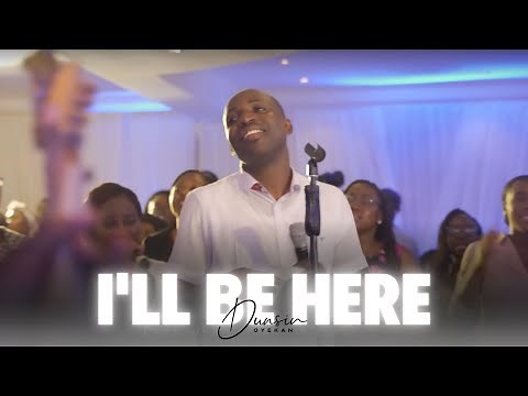 I'LL BE HERE - Dunsin Oyekan #dunsinoyekan #worship #illbehere