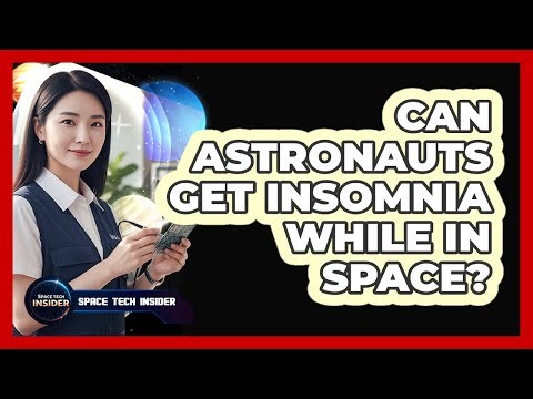 Can Astronauts Get Insomnia While In Space?