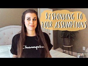RESPONDING TO YOUR ASSUMPTIONS ABOUT ME