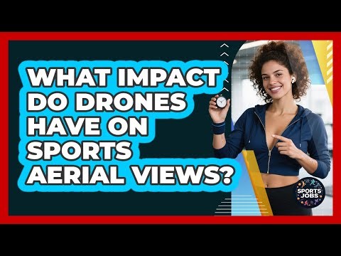 What Impact Do Drones Have On Sports Aerial Views? - Sports Jobs