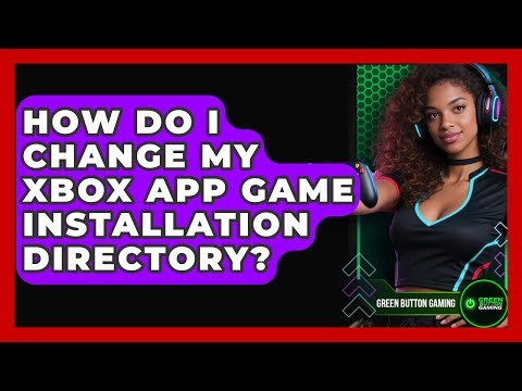 How Do I Change My Xbox App Game Installation Directory? - Green Button Gaming