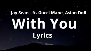 3.6K views · 54 reactions | https://www.youtube.com/watch?v=Mwchg1VcyIk Jay Sean - ft. Gucci Mane, Asian Doll - With You (Lyrics) thanks for watching don't forget to drop a like and subscribe | All About Lyrics | Facebook