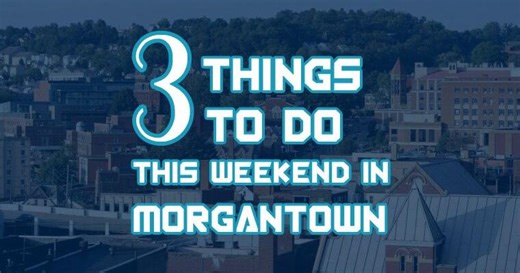 Three things to do in Morgantown this weekend