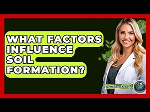What Factors Influence Soil Formation? - Earth Science Answers