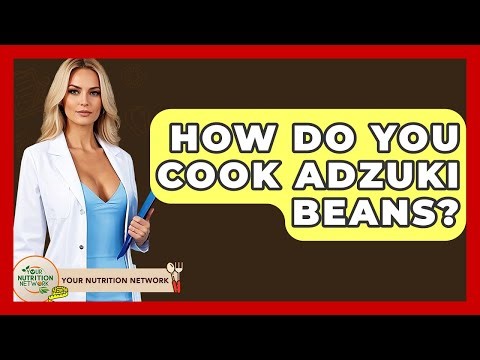 How Do You Cook Adzuki Beans? - Your Nutrition Network