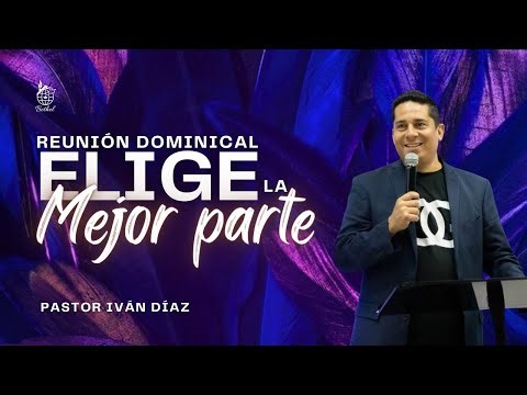 Reunion Dominical | Elige la mejor parte | Pastor Iván Díaz
