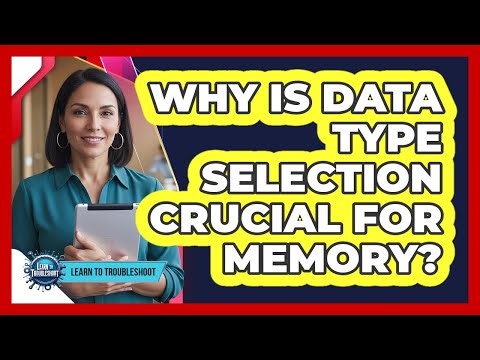 Why Is Data Type Selection Crucial for Memory?