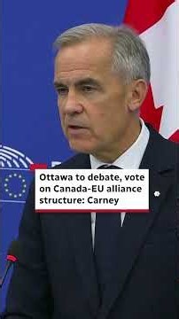 Ottawa to debate, vote on Canada-EU alliance structure: Carney