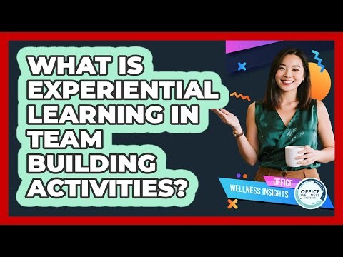 What Is Experiential Learning In Team Building Activities? - Office Wellness Insights