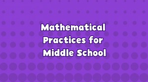K-12 Mathematics Instructional Support K-12 Mathematics Instructional Support | Mathematical Practices for Middle School (6-8)