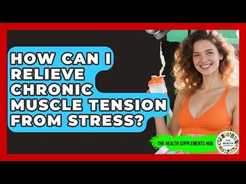 How Can I Relieve Chronic Muscle Tension From Stress? - The Health Supplement Hub