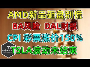 美股 AMD新品砸盘别慌！TSLA波动未结束，BA风险提示，DAL财报过关！CPI反弹，美联储骑虎难下！