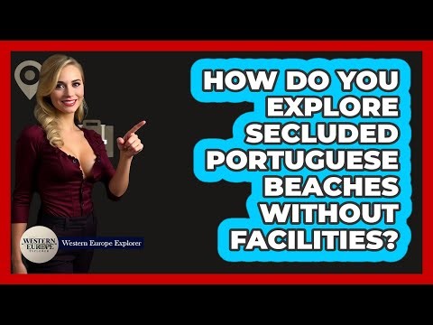 How Do You Explore Secluded Portuguese Beaches Without Facilities? - Western Europe Explorer