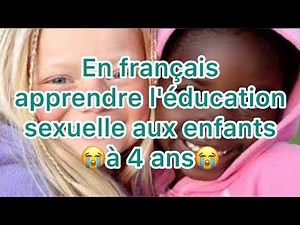 En français -urgent - apprendre l'éducation sexuelle aux enfants à 4 ans
