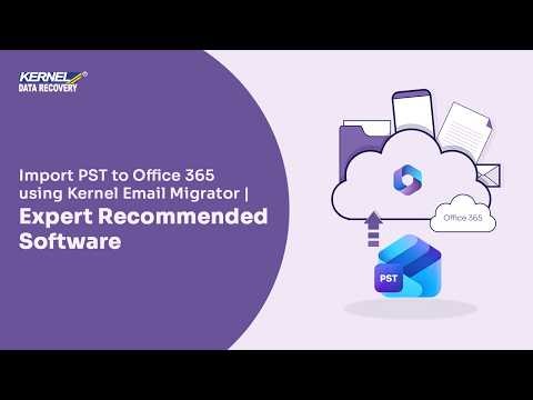 How to Import PST to Office 365 using Kernel Email Migrator? Expert Recommended Software