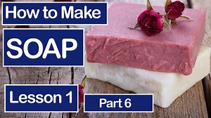 How To Make Soap for the VERY Beginner. Lesson 6 of 6 ~ Making Your First Bars of Soap
