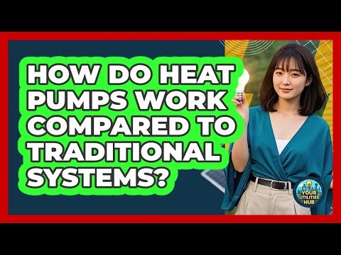 How Do Heat Pumps Work Compared To Traditional Systems? - Your Utilities Hub