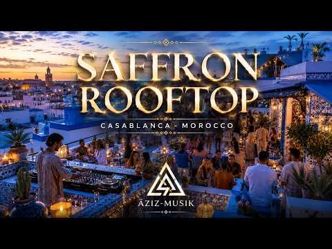 SAFFRON ROOFTOP 🌴 Casablanca Morocco Sunset Mix | Luxury Chill House by ÄZIZ-MUSIK