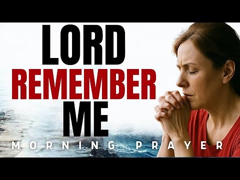 Remember Me, Lord, and Lift Me Higher | Short Morning Prayer