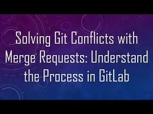 Solving Git Conflicts with Merge Requests: Understand the Process in GitLab