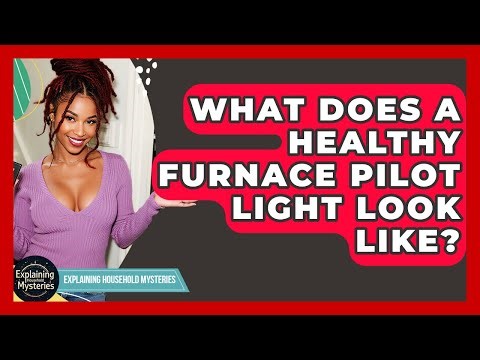 What Does A Healthy Furnace Pilot Light Look Like? - Explaining Household Mysteries