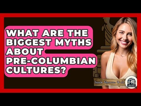 What Are The Biggest Myths About Pre-Columbian Cultures? - Inside Museum Walls