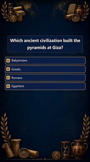 History Quiz | Which ancient civilization built the pyramids at Giza?