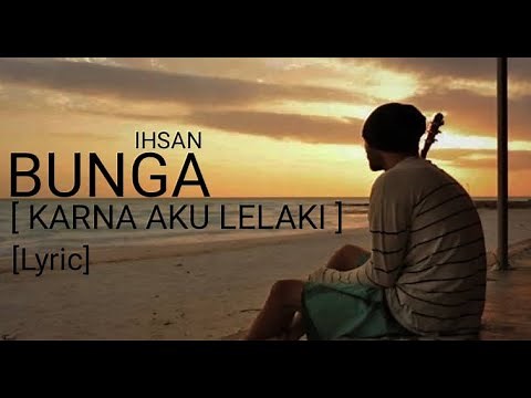 IHSAN - BUNGA(KARNA AKU LELAKI LYRIC)
