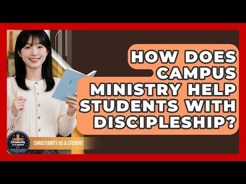 How Does Campus Ministry Help Students With Discipleship? - Christianity As A Student