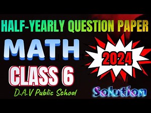 Class 6 Mathematics Half-Yearly Question Paper 2024-25 | Detailed Solutions | DAV Public School