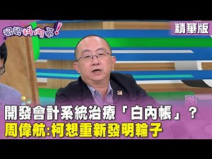 精華片段》開發會計系統治療「#白內帳」？ #周偉航 :柯想重新發明輪子【#狠狠抖內幕】2024.08.19
